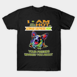 I'm The Psychotic German Shepherd Girl Your Friends Warned You About T-Shirt